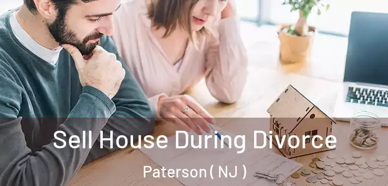  Sell House During Divorce Paterson ( NJ )