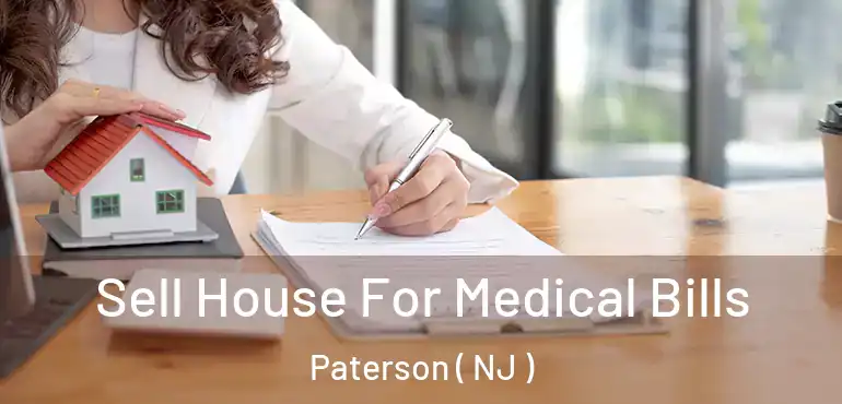  Sell House For Medical Bills Paterson ( NJ )