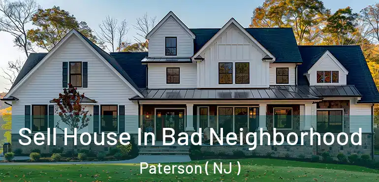  Sell House In Bad Neighborhood Paterson ( NJ )