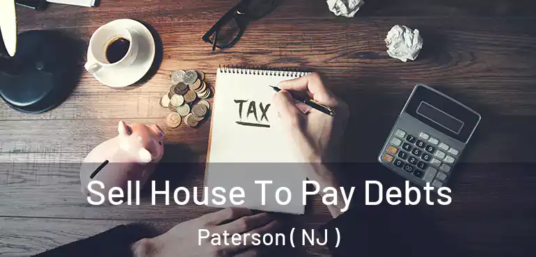  Sell House To Pay Debts Paterson ( NJ )